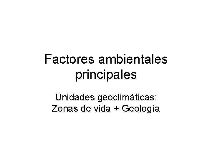 Factores ambientales principales Unidades geoclimáticas: Zonas de vida + Geología 