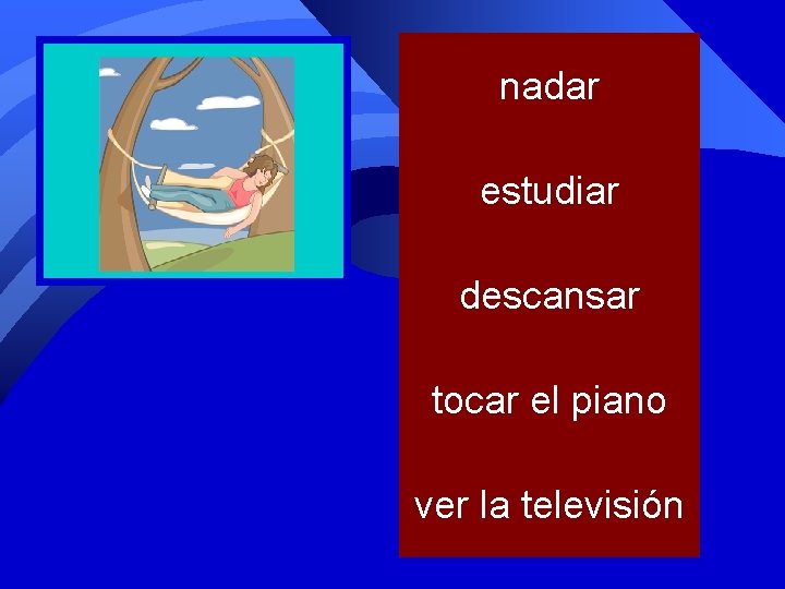 nadar estudiar descansar tocar el piano ver la televisión 