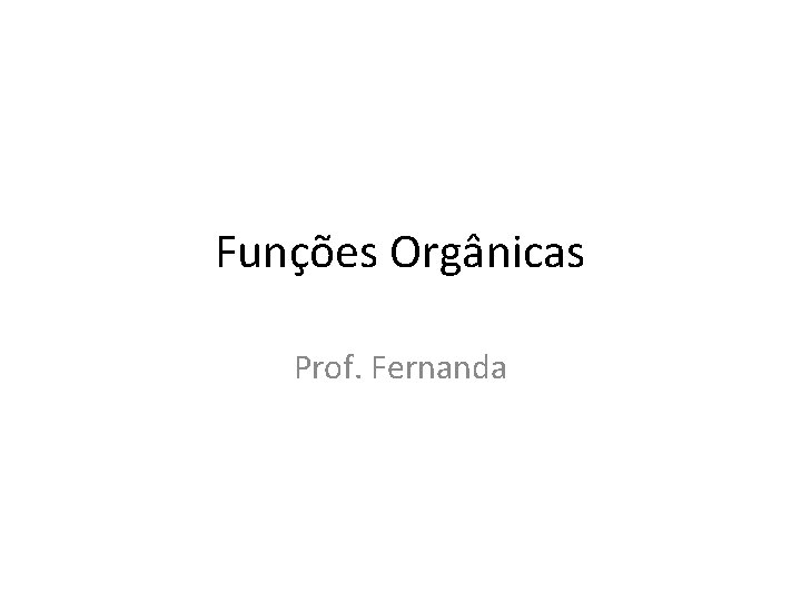 Funções Orgânicas Prof. Fernanda 