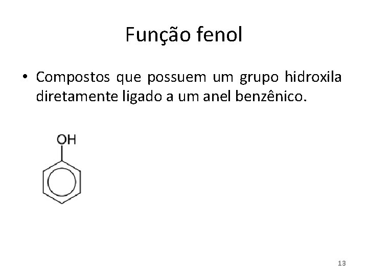 Função fenol • Compostos que possuem um grupo hidroxila diretamente ligado a um anel