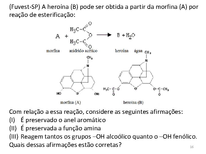 (Fuvest-SP) A heroína (B) pode ser obtida a partir da morfina (A) por reação