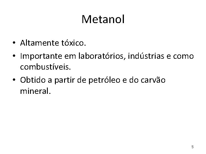Metanol • Altamente tóxico. • Importante em laboratórios, indústrias e como combustíveis. • Obtido
