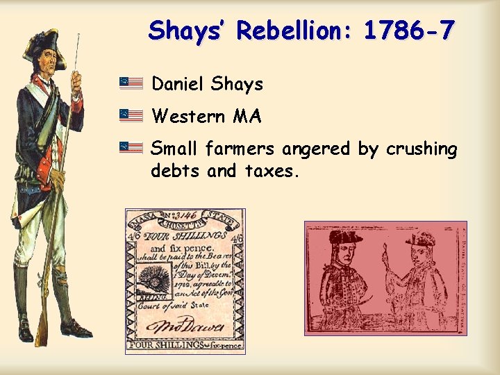 Shays’ Rebellion: 1786 -7 Daniel Shays Western MA Small farmers angered by crushing debts