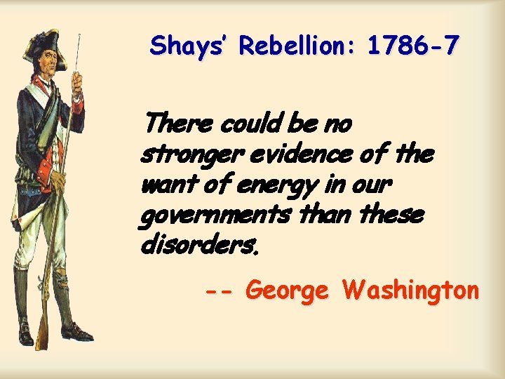 Shays’ Rebellion: 1786 -7 There could be no stronger evidence of the want of