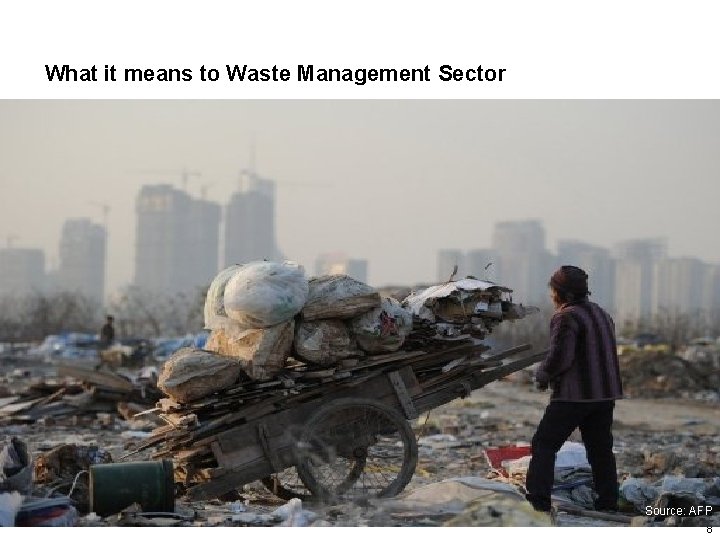 What it means to Waste Management Sector Source: AFP 8 