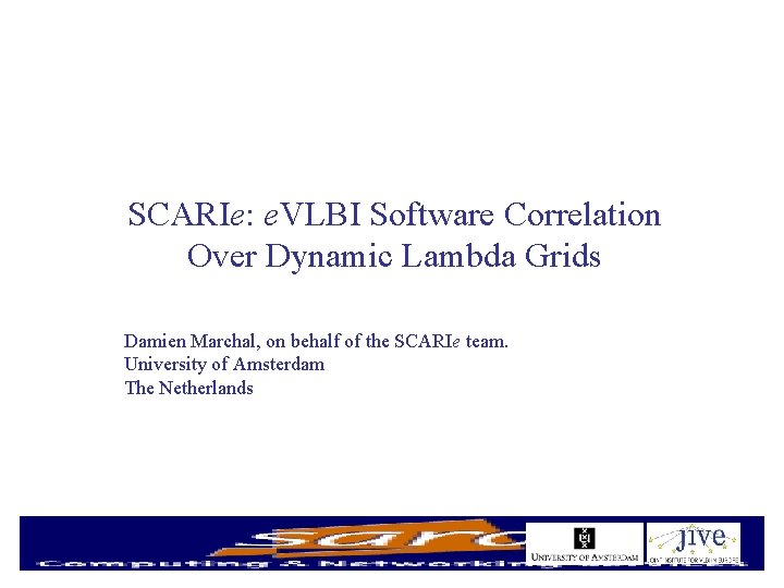 SCARIe: e. VLBI Software Correlation Over Dynamic Lambda Grids Damien Marchal, on behalf of