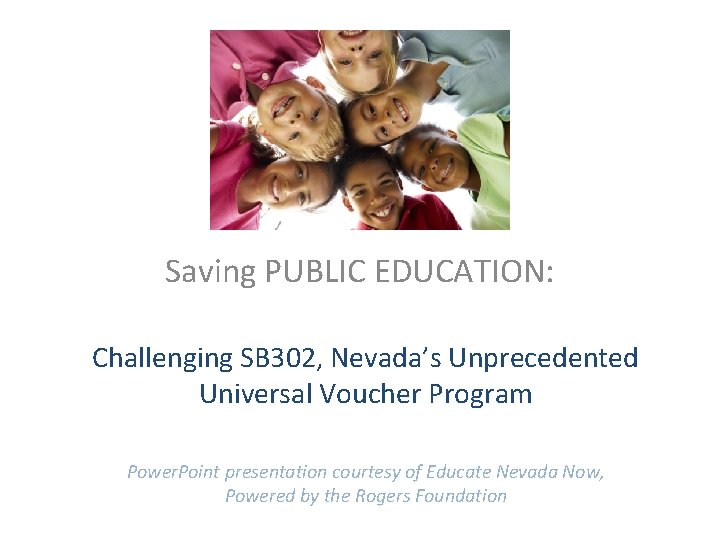 Saving PUBLIC EDUCATION: Challenging SB 302, Nevada’s Unprecedented Universal Voucher Program Power. Point presentation