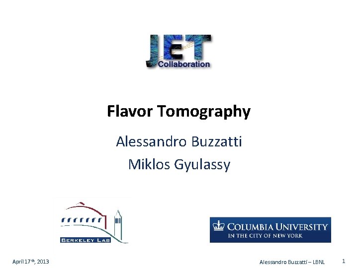 Flavor Tomography Alessandro Buzzatti Miklos Gyulassy April 17 th, 2013 Alessandro Buzzatti – LBNL