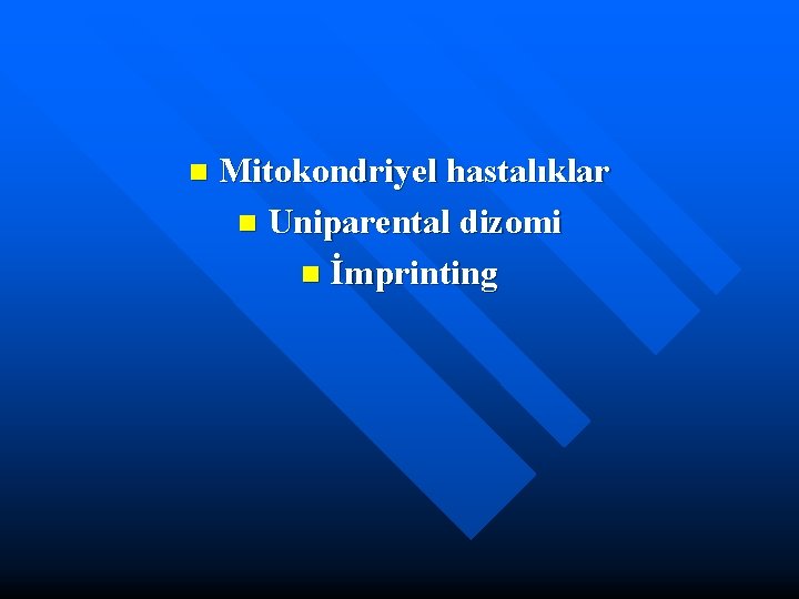 n Mitokondriyel hastalıklar n Uniparental dizomi n İmprinting 