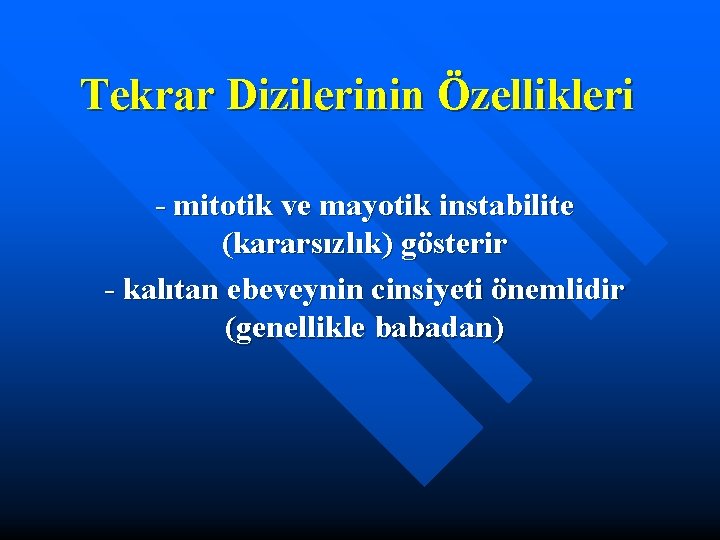 Tekrar Dizilerinin Özellikleri - mitotik ve mayotik instabilite (kararsızlık) gösterir - kalıtan ebeveynin cinsiyeti