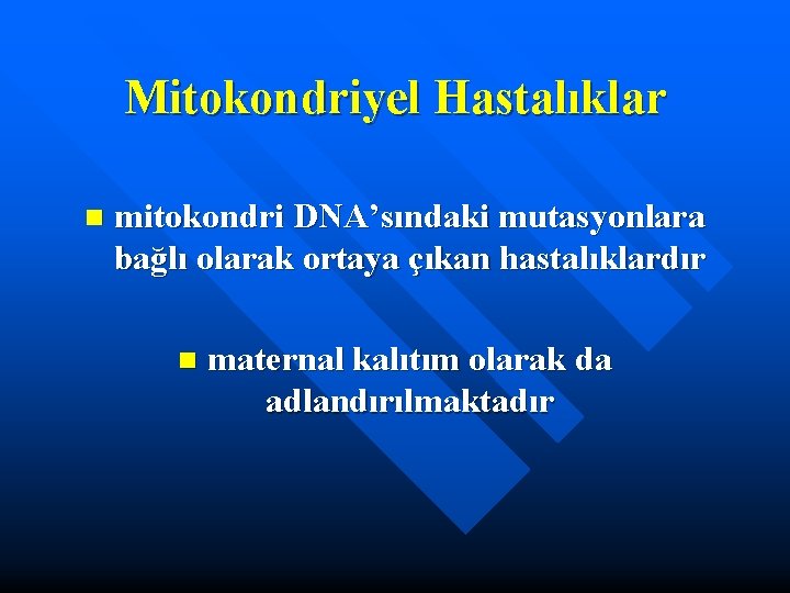 Mitokondriyel Hastalıklar n mitokondri DNA’sındaki mutasyonlara bağlı olarak ortaya çıkan hastalıklardır n maternal kalıtım