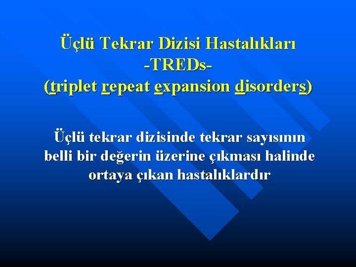 Üçlü Tekrar Dizisi Hastalıkları -TREDs(triplet repeat expansion disorders) Üçlü tekrar dizisinde tekrar sayısının belli