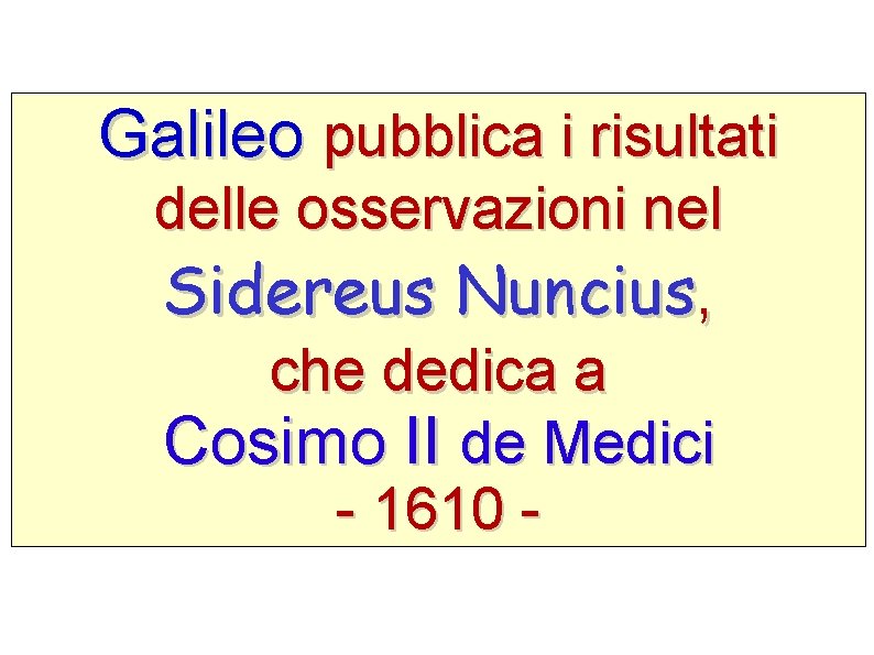 Galileo pubblica i risultati delle osservazioni nel Sidereus Nuncius, che dedica a Cosimo II