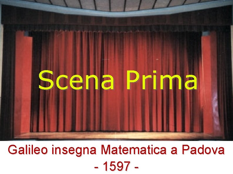 Scena Prima Galileo insegna Matematica a Padova - 1597 - 
