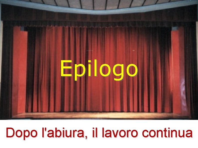 Epilogo Dopo l'abiura, il lavoro continua 