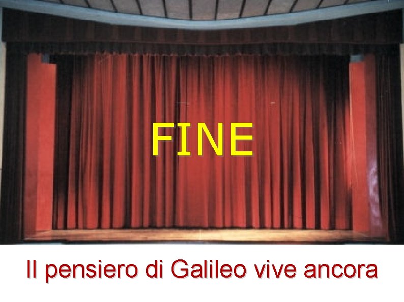 FINE Il pensiero di Galileo vive ancora 