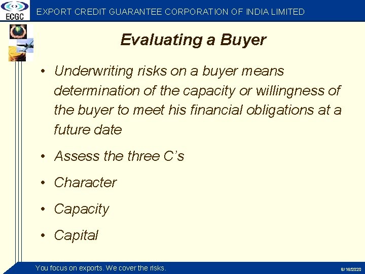 EXPORT CREDIT GUARANTEE CORPORATION OF INDIA LIMITED Evaluating a Buyer • Underwriting risks on