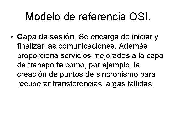 Modelo de referencia OSI. • Capa de sesión. Se encarga de iniciar y finalizar