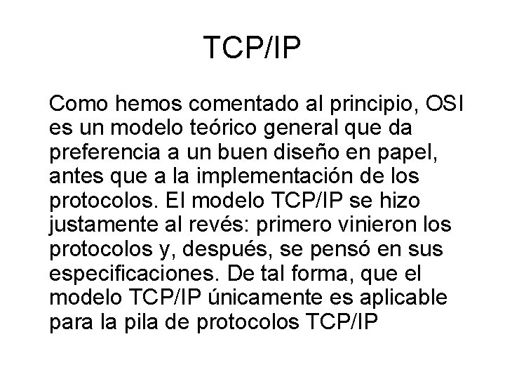 TCP/IP Como hemos comentado al principio, OSI es un modelo teórico general que da
