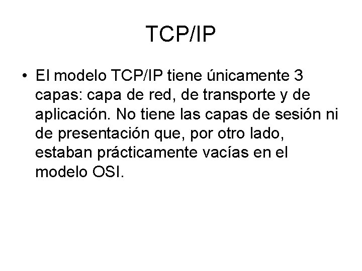 TCP/IP • El modelo TCP/IP tiene únicamente 3 capas: capa de red, de transporte