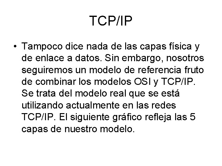 TCP/IP • Tampoco dice nada de las capas física y de enlace a datos.