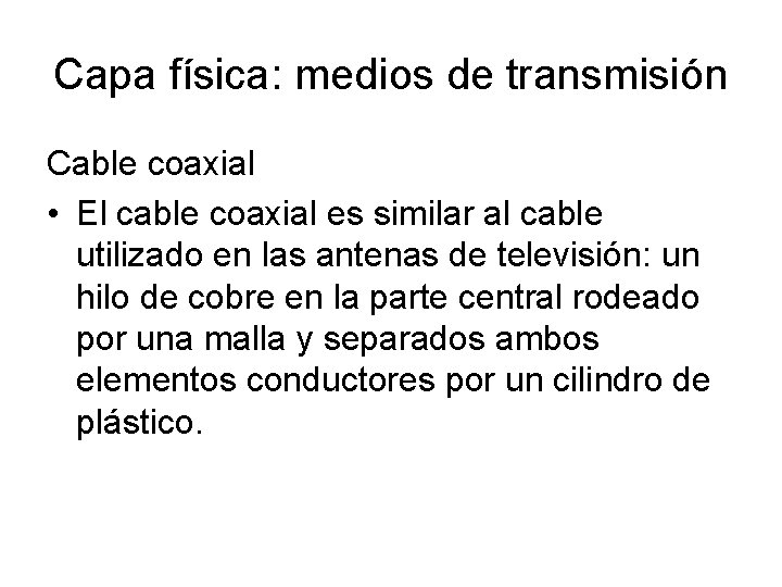 Capa física: medios de transmisión Cable coaxial • El cable coaxial es similar al