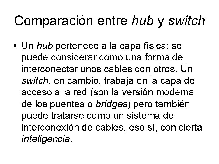 Comparación entre hub y switch • Un hub pertenece a la capa física: se