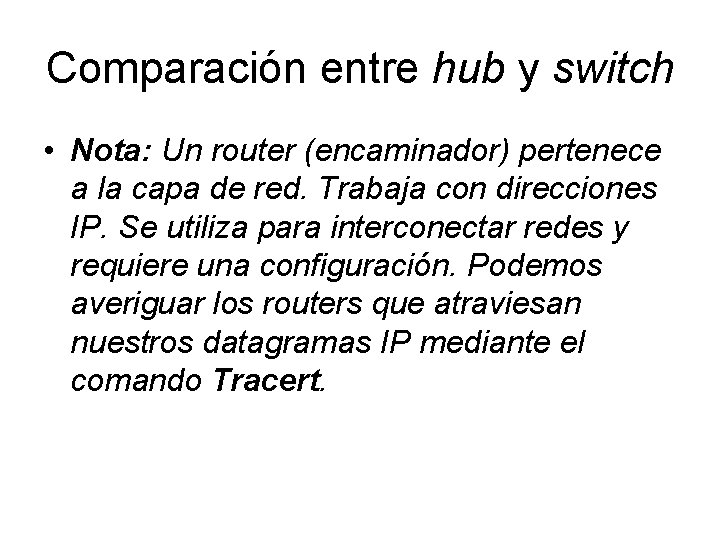 Comparación entre hub y switch • Nota: Un router (encaminador) pertenece a la capa