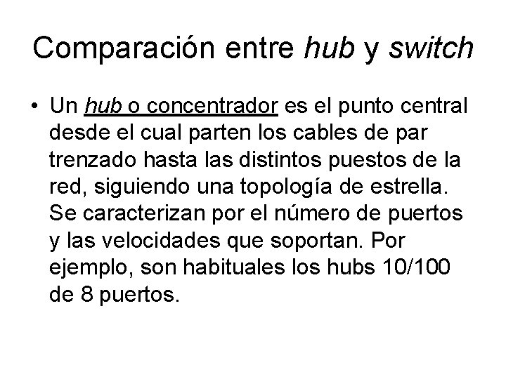 Comparación entre hub y switch • Un hub o concentrador es el punto central