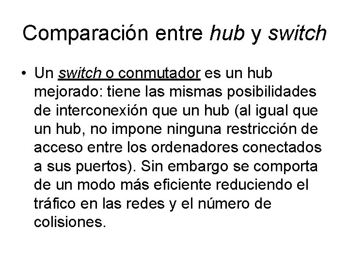 Comparación entre hub y switch • Un switch o conmutador es un hub mejorado: