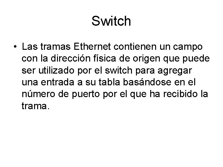 Switch • Las tramas Ethernet contienen un campo con la dirección física de origen