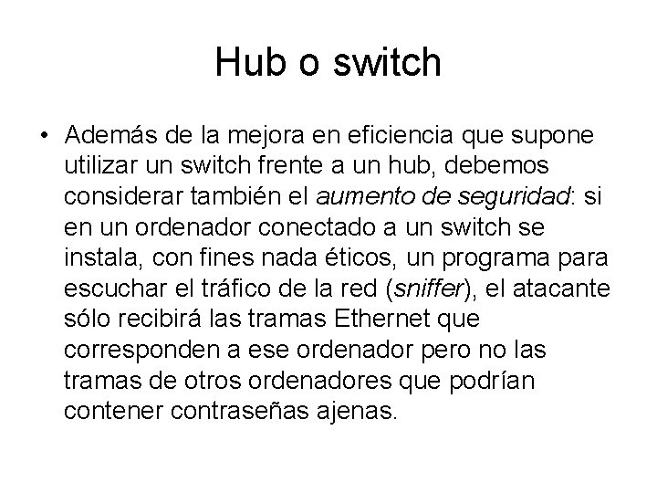 Hub o switch • Además de la mejora en eficiencia que supone utilizar un