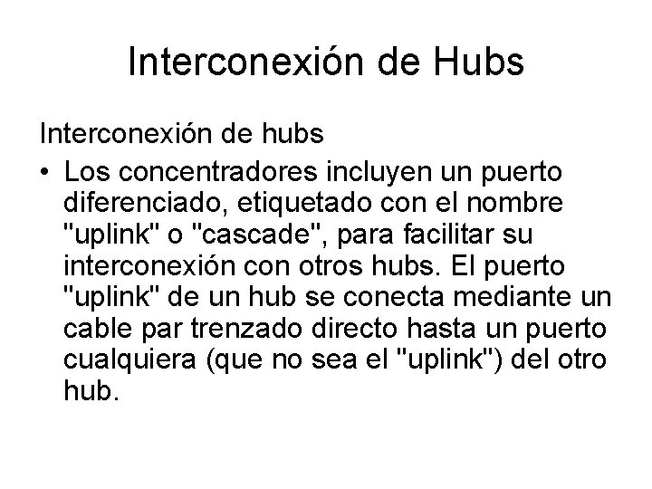 Interconexión de Hubs Interconexión de hubs • Los concentradores incluyen un puerto diferenciado, etiquetado