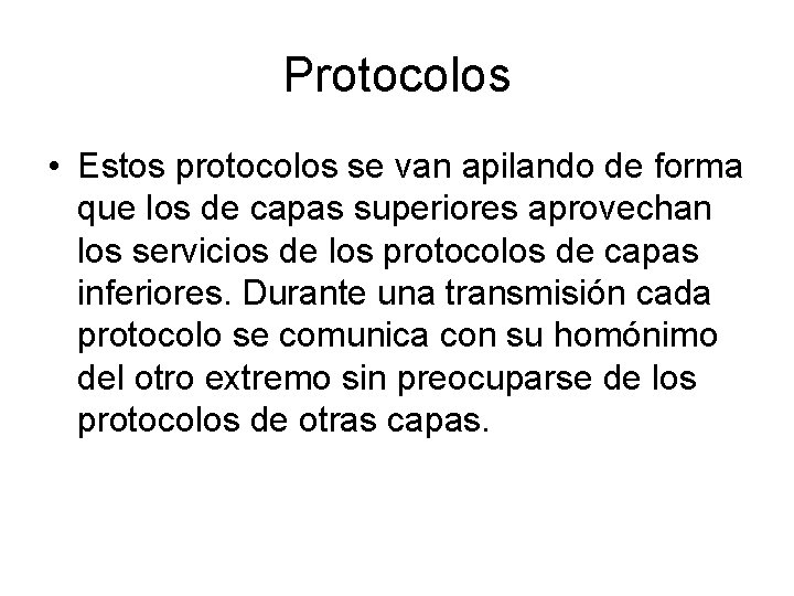 Protocolos • Estos protocolos se van apilando de forma que los de capas superiores