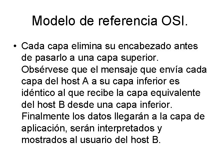 Modelo de referencia OSI. • Cada capa elimina su encabezado antes de pasarlo a