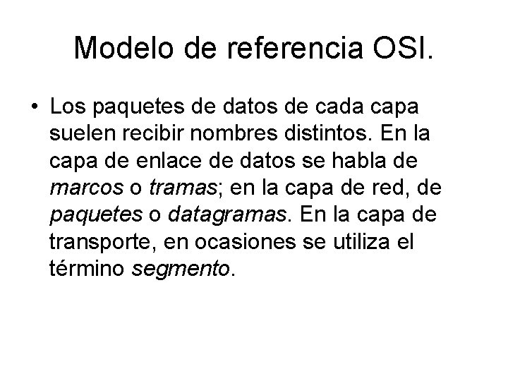 Modelo de referencia OSI. • Los paquetes de datos de cada capa suelen recibir