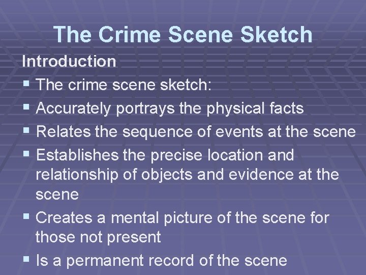 The Crime Scene Sketch Introduction § The crime scene sketch: § Accurately portrays the