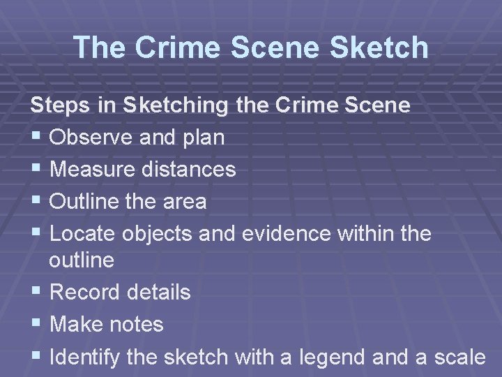 The Crime Scene Sketch Steps in Sketching the Crime Scene § Observe and plan