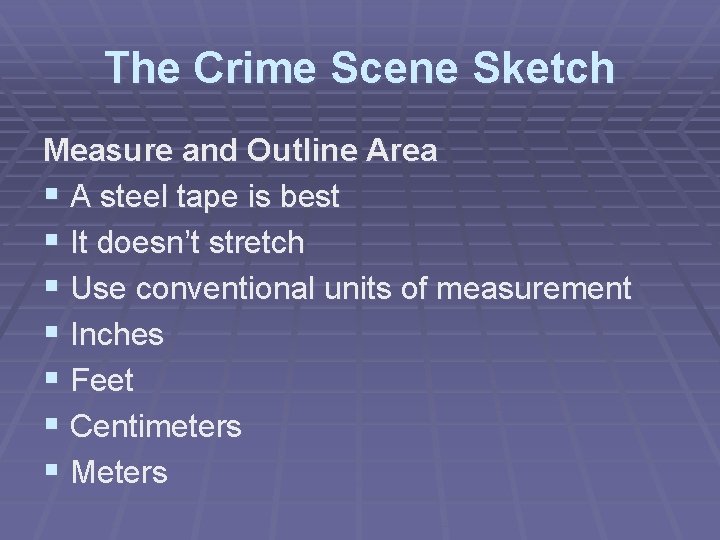 The Crime Scene Sketch Measure and Outline Area § A steel tape is best