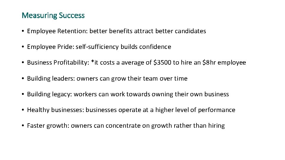 Measuring Success • Employee Retention: better benefits attract better candidates • Employee Pride: self-sufficiency