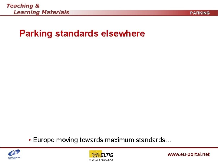 PARKING Parking standards elsewhere • Europe moving towards maximum standards… www. eu-portal. net 