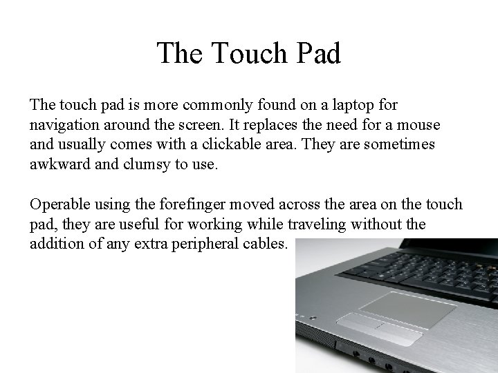 The Touch Pad The touch pad is more commonly found on a laptop for