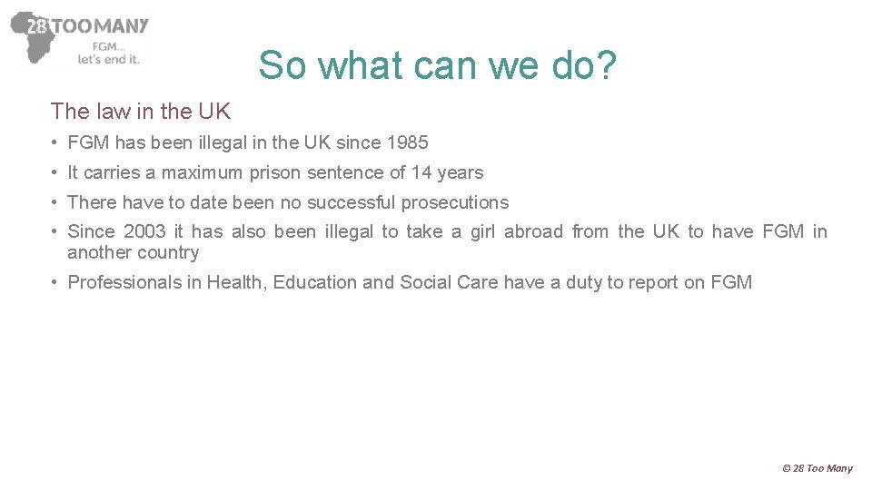 So what can we do? The law in the UK • FGM has been