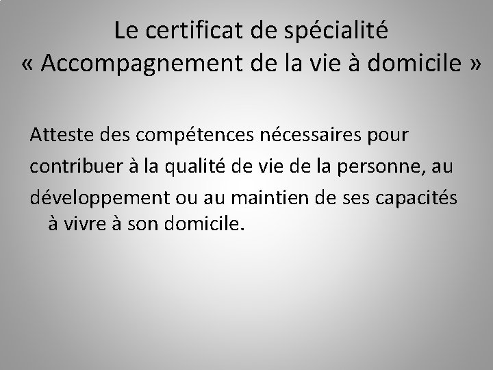 Le certificat de spécialité « Accompagnement de la vie à domicile » Atteste des