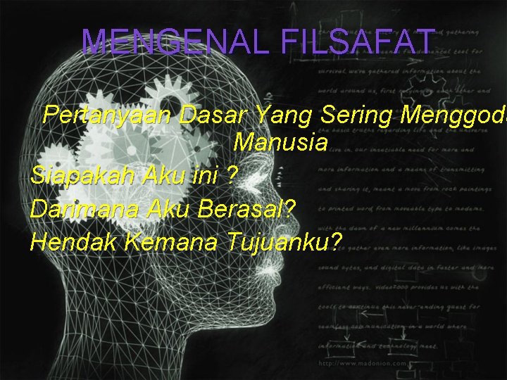 MENGENAL FILSAFAT Pertanyaan Dasar Yang Sering Menggoda Manusia Siapakah Aku ini ? Darimana Aku