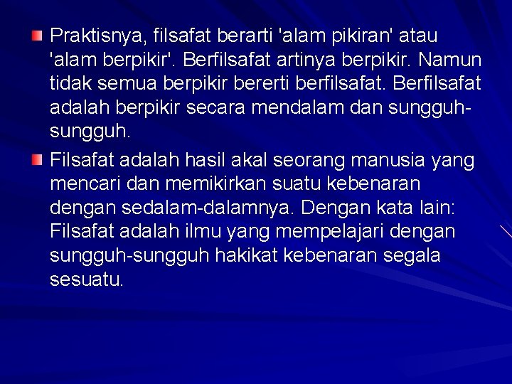 Praktisnya, filsafat berarti 'alam pikiran' atau 'alam berpikir'. Berfilsafat artinya berpikir. Namun tidak semua