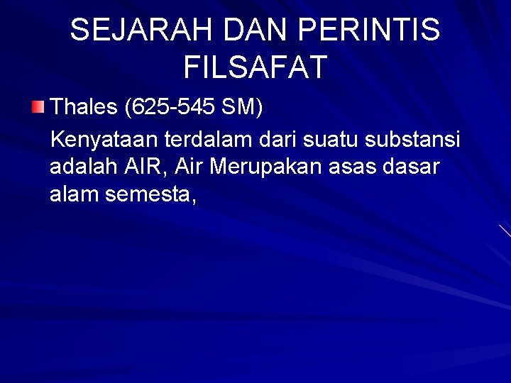 SEJARAH DAN PERINTIS FILSAFAT Thales (625 -545 SM) Kenyataan terdalam dari suatu substansi adalah