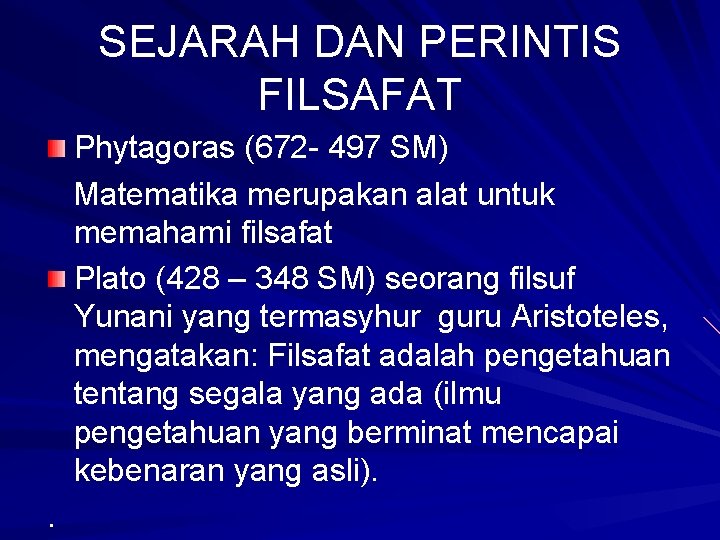 SEJARAH DAN PERINTIS FILSAFAT Phytagoras (672 - 497 SM) Matematika merupakan alat untuk memahami