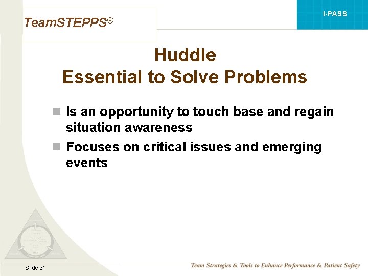 I-PASS Team. STEPPS® Huddle Essential to Solve Problems n Is an opportunity to touch