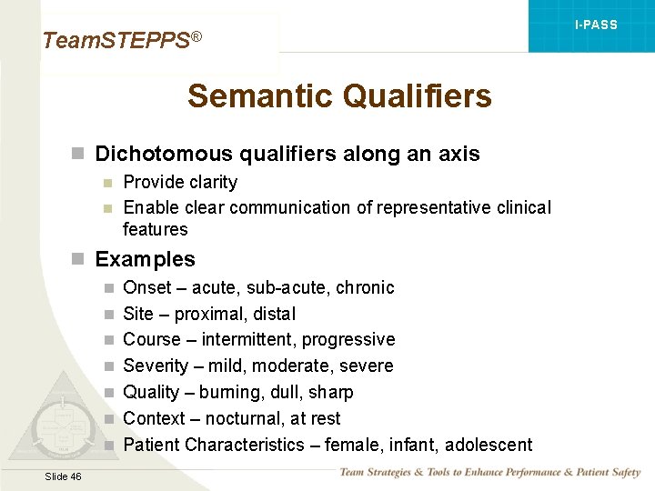 I-PASS Team. STEPPS® Semantic Qualifiers n Dichotomous qualifiers along an axis n n Provide